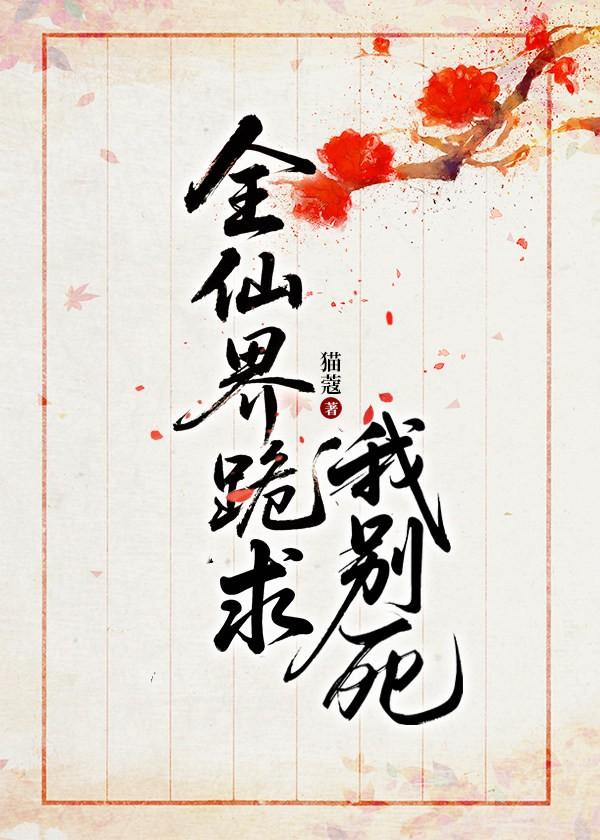 全仙界跪求我别死
