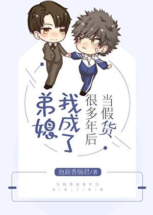 当假货很多年后我成了弟媳