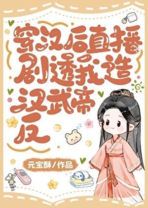 穿汉后直播剧透我造汉武帝反